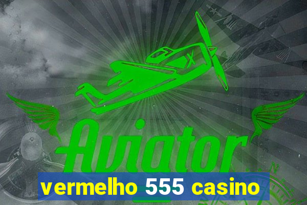 vermelho 555 casino